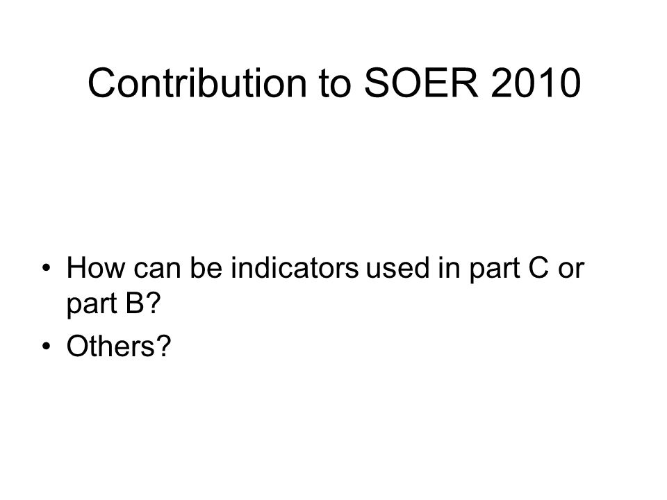 Contribution to SOER 2010 How can be indicators used in part C or part B Others