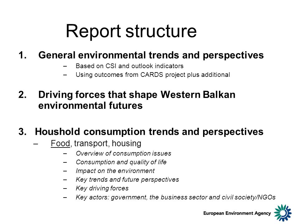 1.General environmental trends and perspectives –Based on CSI and outlook indicators –Using outcomes from CARDS project plus additional 2.Driving forces that shape Western Balkan environmental futures 3.
