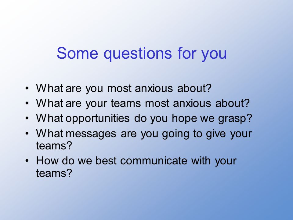 Some questions for you What are you most anxious about.