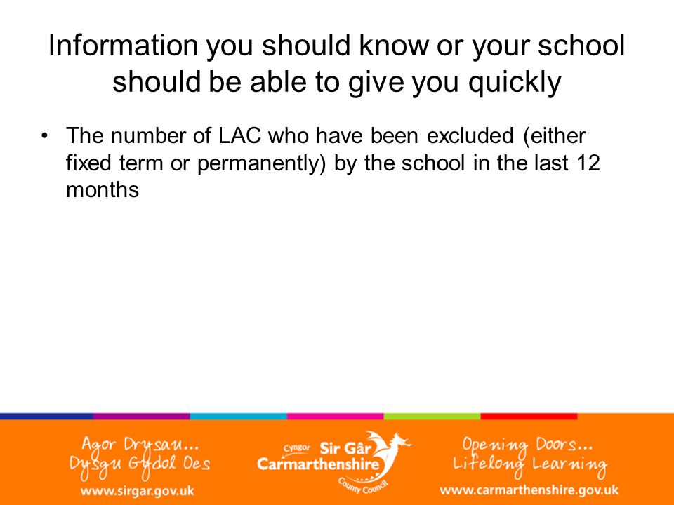 Information you should know or your school should be able to give you quickly The number of LAC who have been excluded (either fixed term or permanently) by the school in the last 12 months