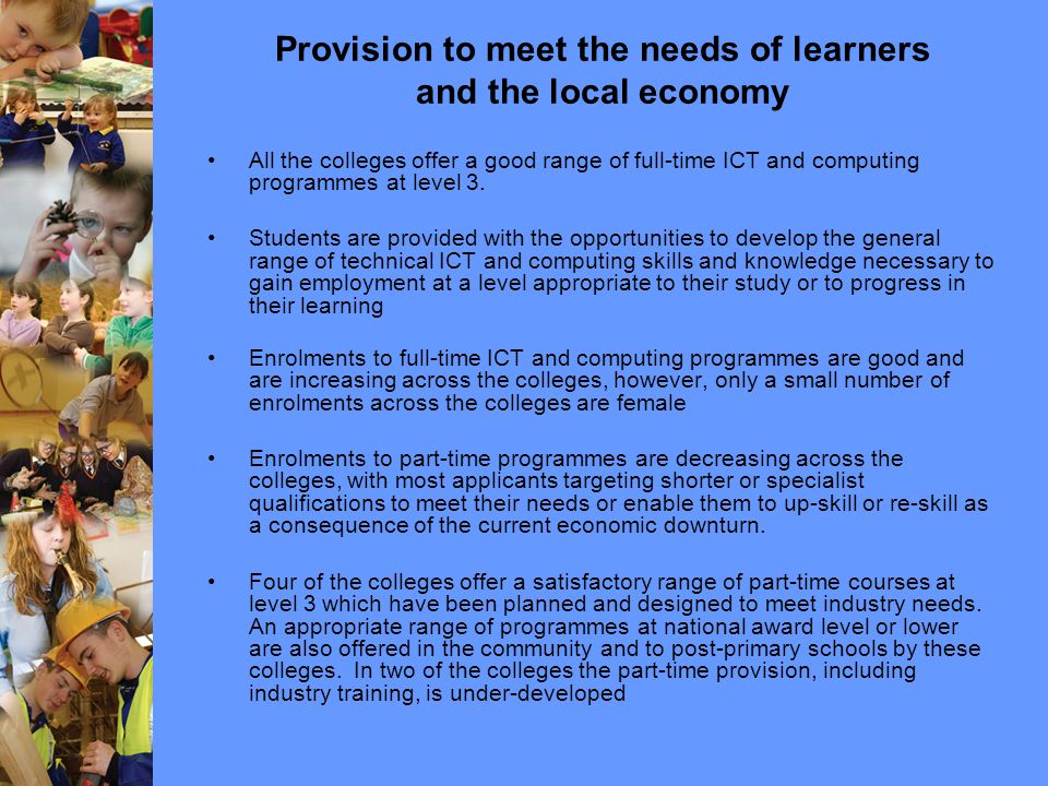 Provision to meet the needs of learners and the local economy All the colleges offer a good range of full-time ICT and computing programmes at level 3.