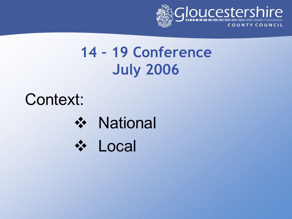 14 – 19 Conference July 2006 Context:  National  Local