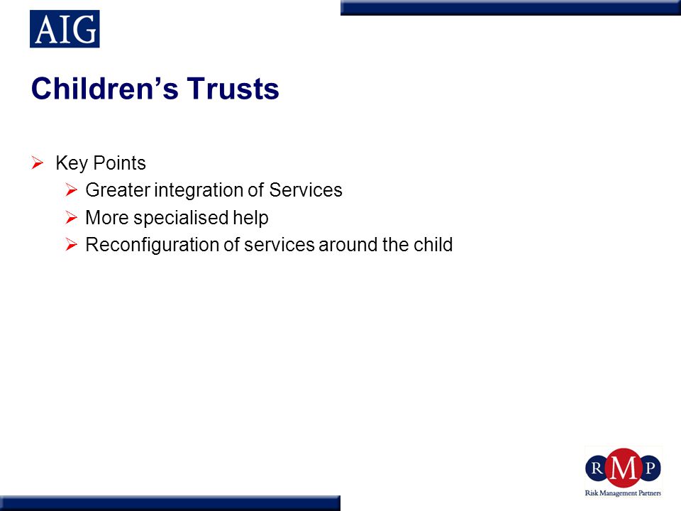 Children’s Trusts  Key Points  Greater integration of Services  More specialised help  Reconfiguration of services around the child