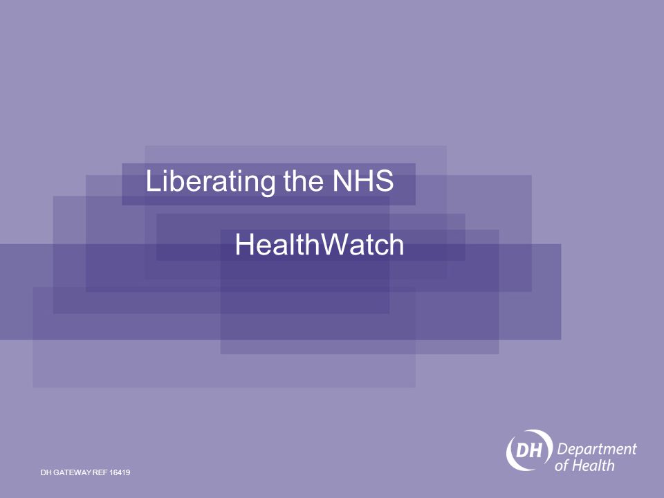 Liberating the NHS HealthWatch DH GATEWAY REF 16419
