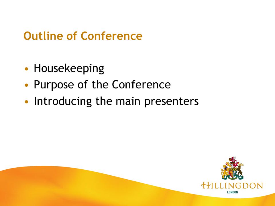 Outline of Conference Housekeeping Purpose of the Conference Introducing the main presenters