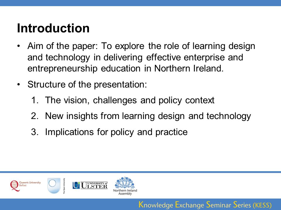 Introduction Aim of the paper: To explore the role of learning design and technology in delivering effective enterprise and entrepreneurship education in Northern Ireland.