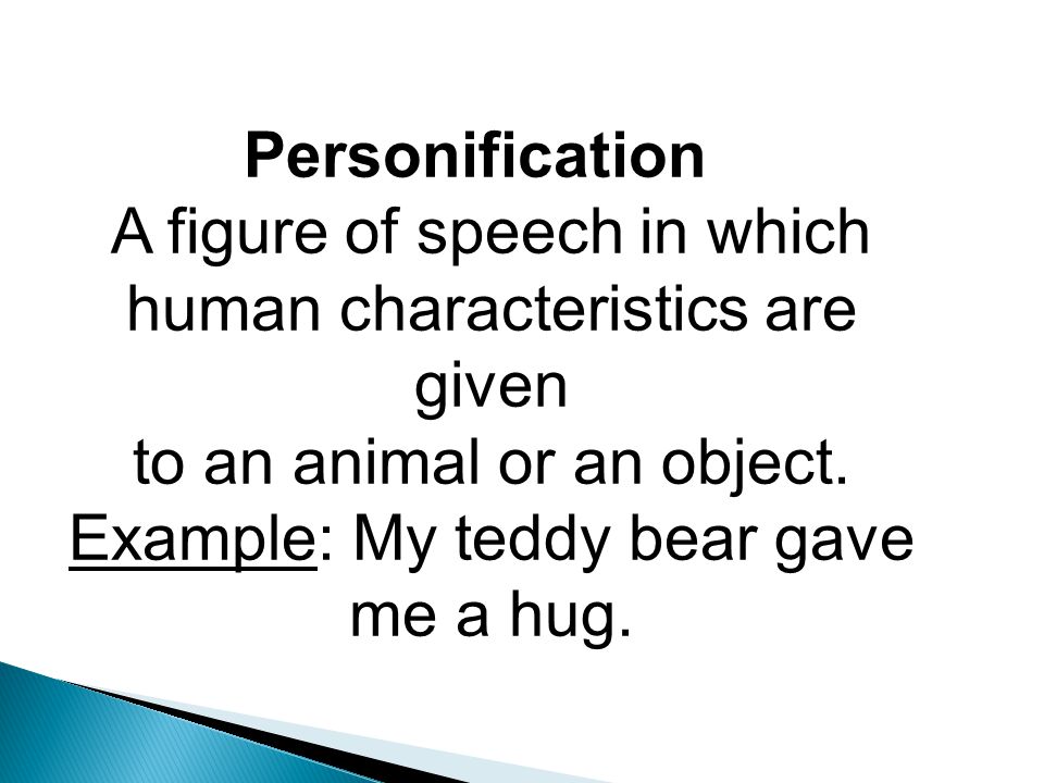 Personification A figure of speech in which human characteristics are given to an animal or an object.