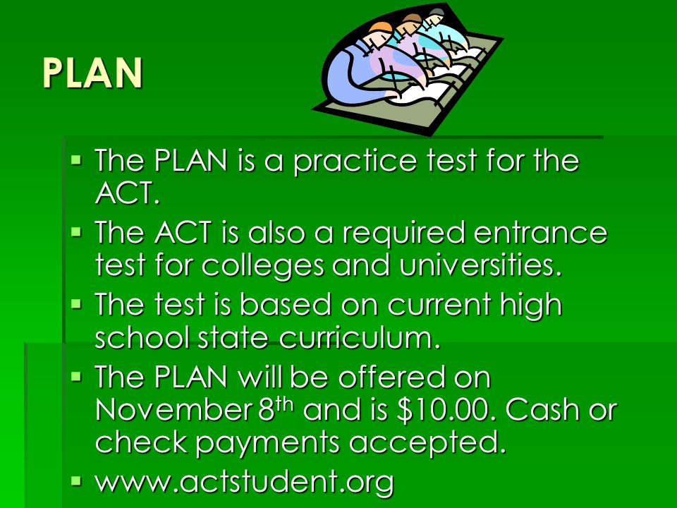 PLAN  The PLAN is a practice test for the ACT.