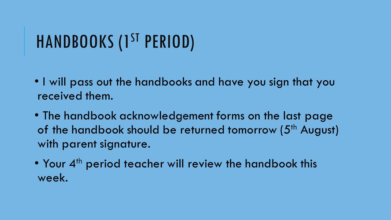 HANDBOOKS (1 ST PERIOD) I will pass out the handbooks and have you sign that you received them.