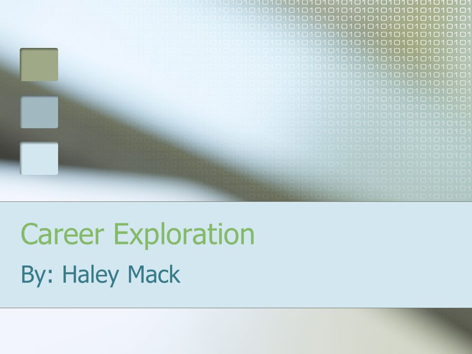 Career Exploration By: Haley Mack