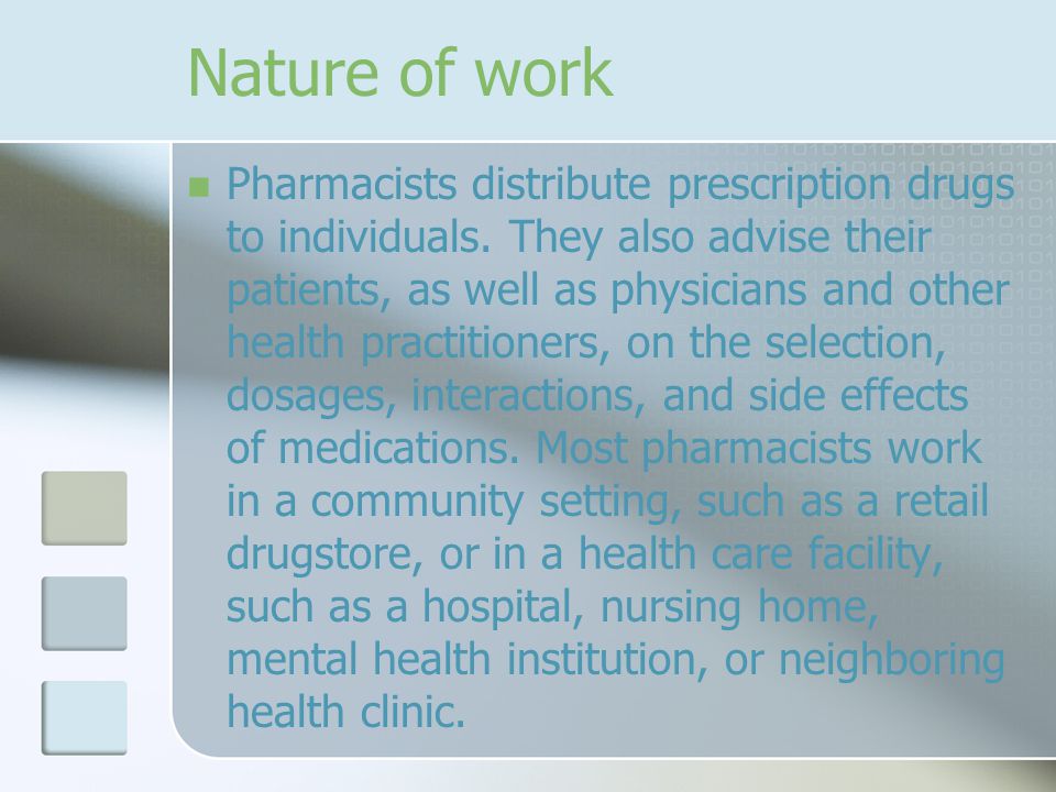 Nature of work Pharmacists distribute prescription drugs to individuals.