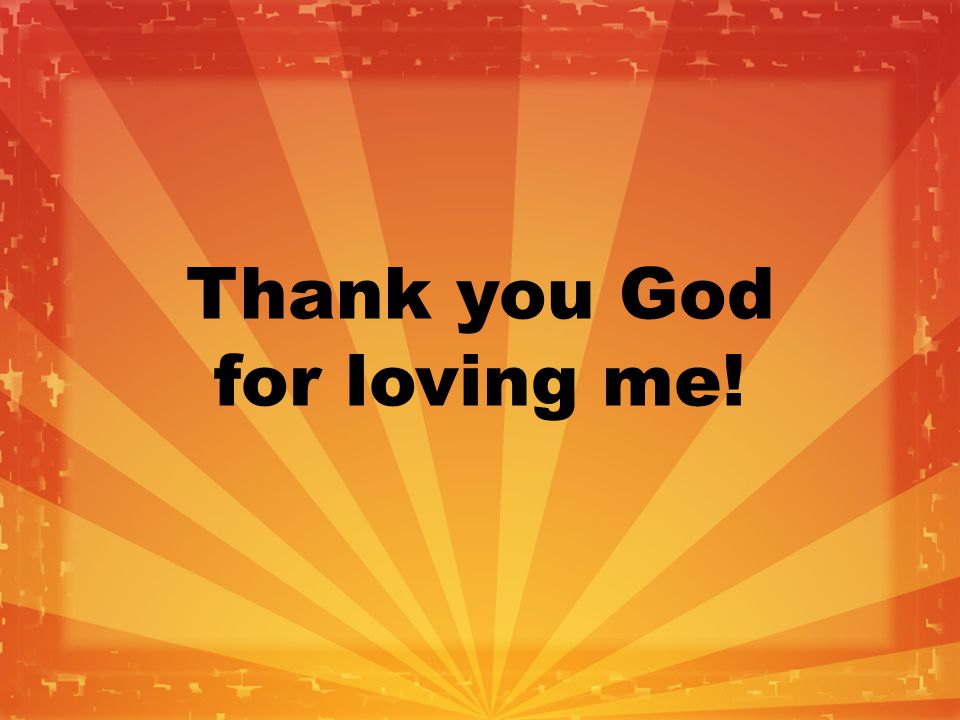 Thank you God for loving me!