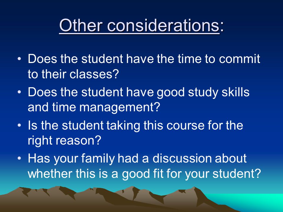 Other considerations: Does the student have the time to commit to their classes.