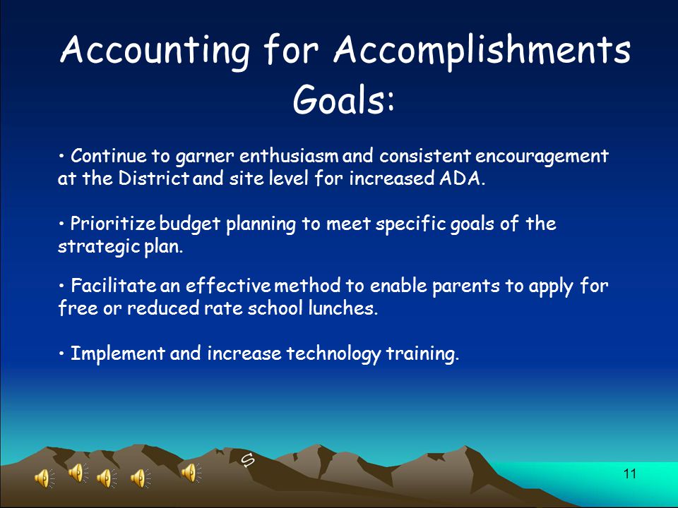 11 Accounting for Accomplishments Goals: Continue to garner enthusiasm and consistent encouragement at the District and site level for increased ADA.