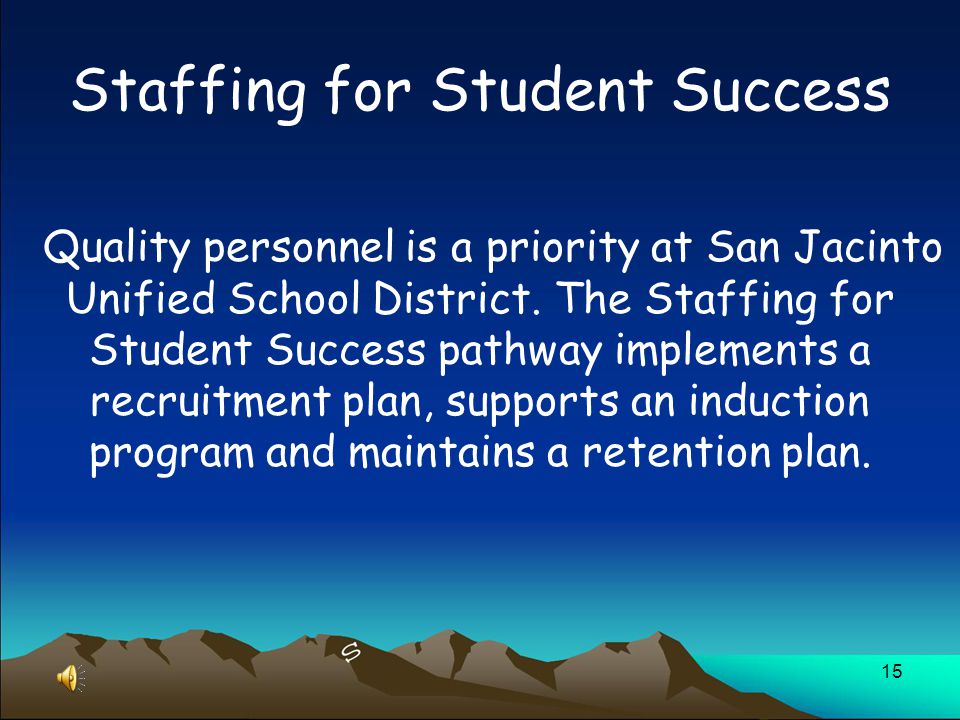 15 Staffing for Student Success Quality personnel is a priority at San Jacinto Unified School District.