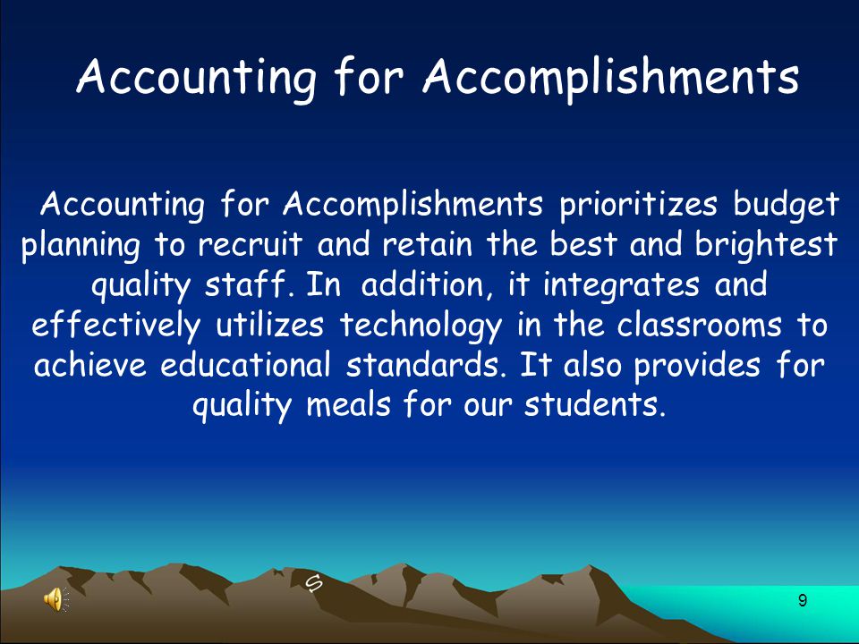 9 Accounting for Accomplishments Accounting for Accomplishments prioritizes budget planning to recruit and retain the best and brightest quality staff.