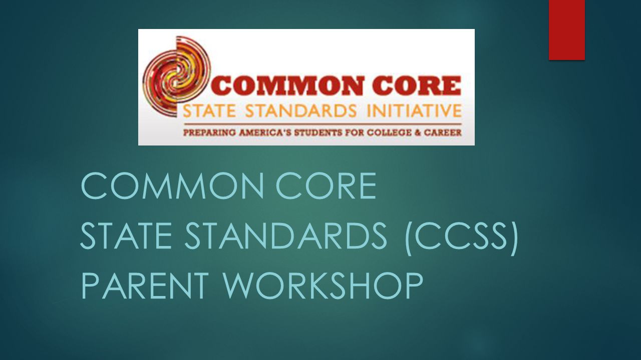COMMON CORE STATE STANDARDS (CCSS) PARENT WORKSHOP