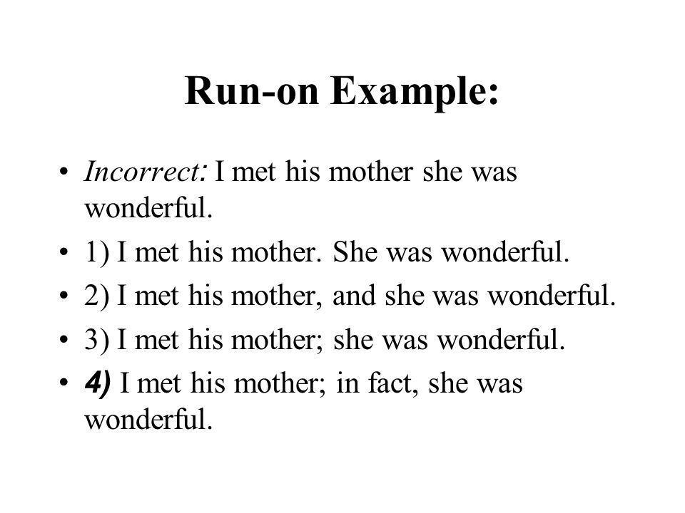 Run-on Example: Incorrect : I met his mother she was wonderful.