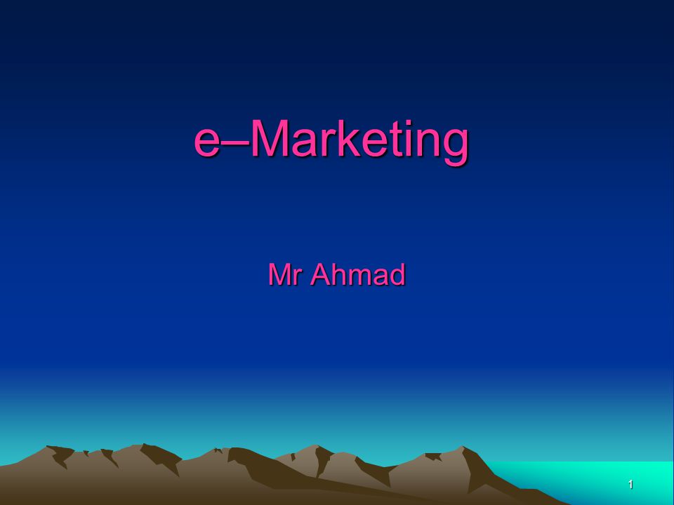 1 e–Marketing Mr Ahmad