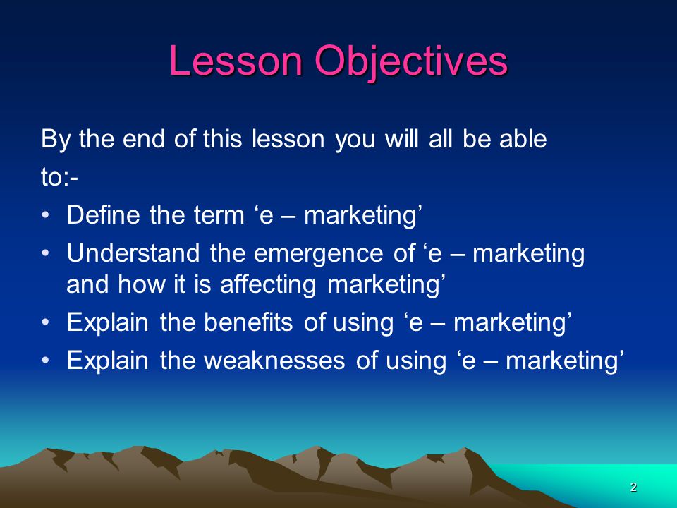 2 Lesson Objectives By the end of this lesson you will all be able to:- Define the term ‘e – marketing’ Understand the emergence of ‘e – marketing and how it is affecting marketing’ Explain the benefits of using ‘e – marketing’ Explain the weaknesses of using ‘e – marketing’
