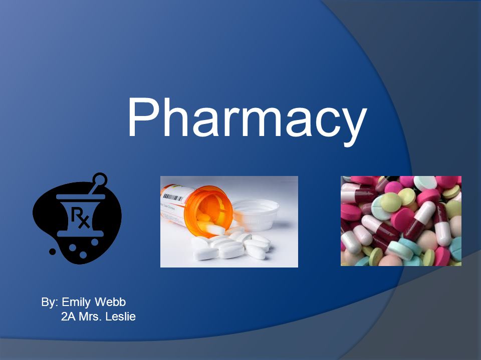 Pharmacy By: Emily Webb 2A Mrs. Leslie