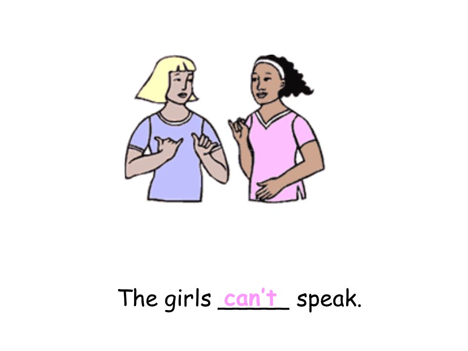 The girls _____ speak. can’t