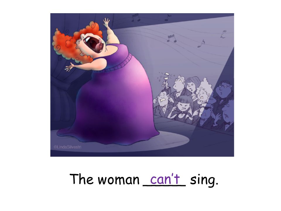 The woman _____ sing. can’t