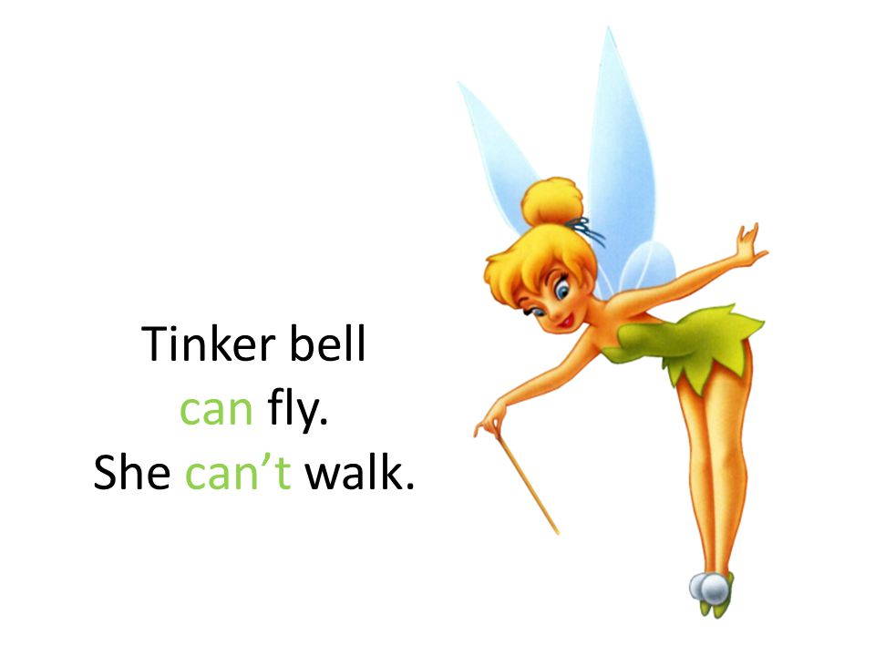 Tinker bell can fly. She can’t walk.