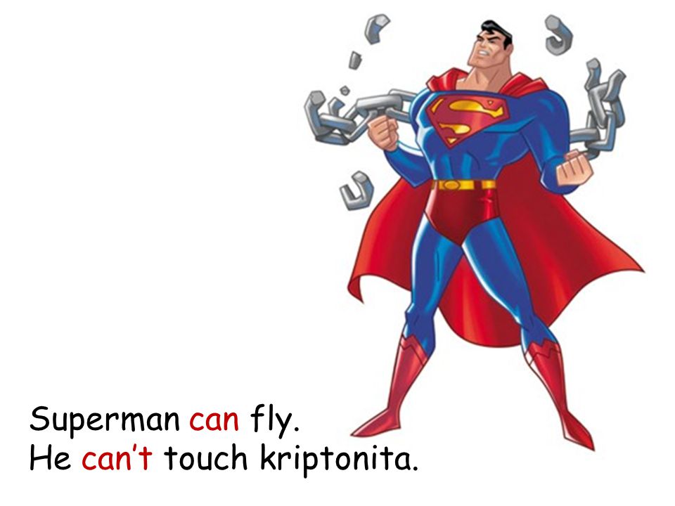 Superman can fly. He can’t touch kriptonita.