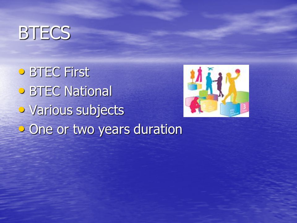 BTECS BTEC First BTEC First BTEC National BTEC National Various subjects Various subjects One or two years duration One or two years duration