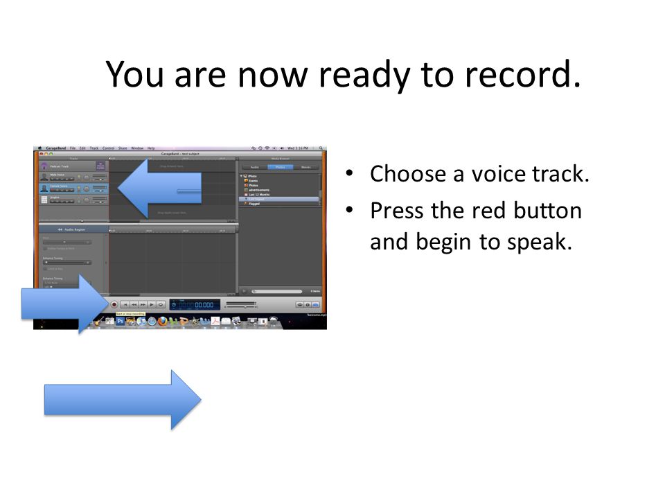 You are now ready to record. Choose a voice track. Press the red button and begin to speak.
