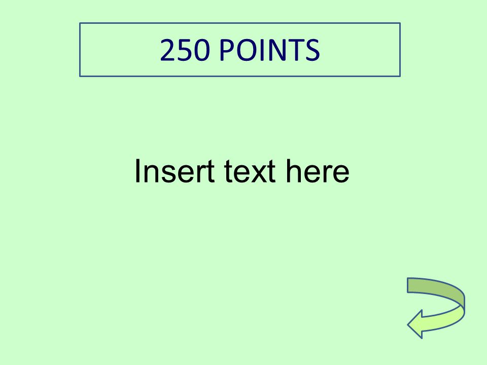 Insert text here 250 POINTS