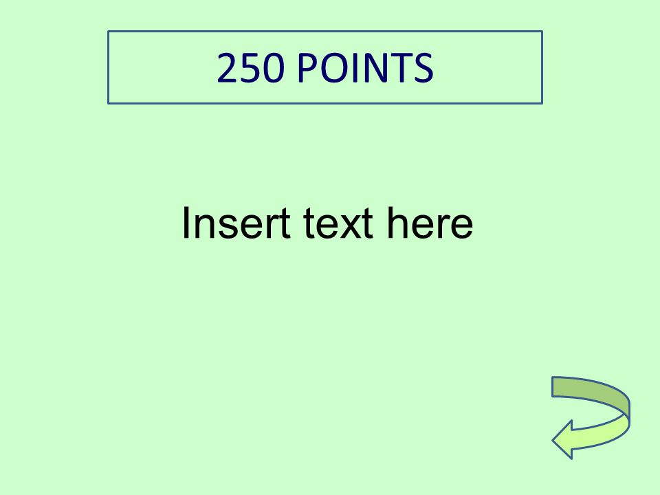 Insert text here 250 POINTS