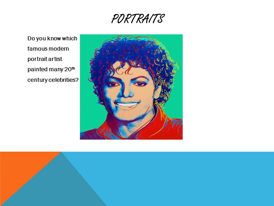 PORTRAITS Do you know which famous modern portrait artist painted many 20 th century celebrities