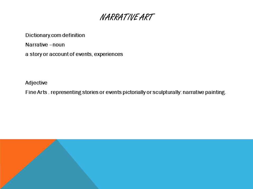 NARRATIVE ART Dictionary.com definition Narrative –noun a story or account of events, experiences Adjective Fine Arts.