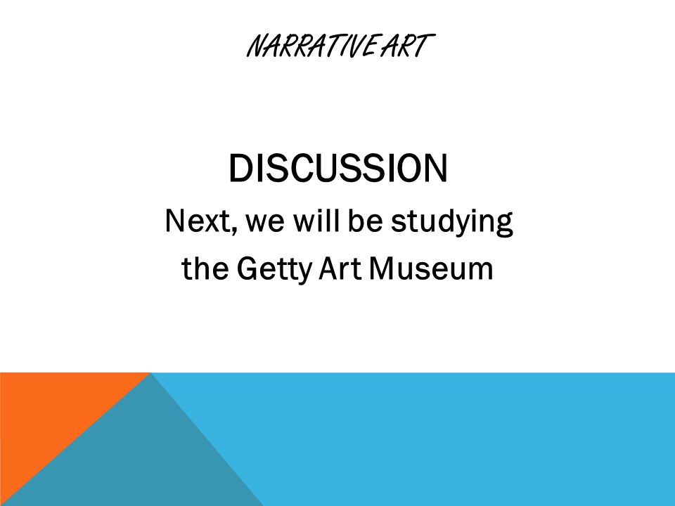 NARRATIVE ART DISCUSSION Next, we will be studying the Getty Art Museum