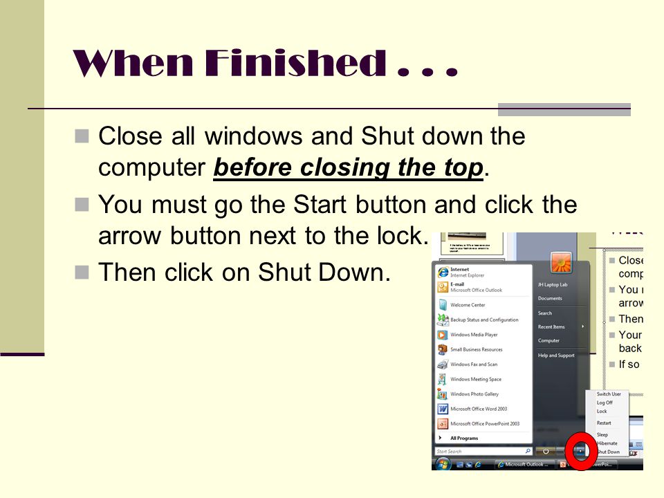 When Finished... Close all windows and Shut down the computer before closing the top.
