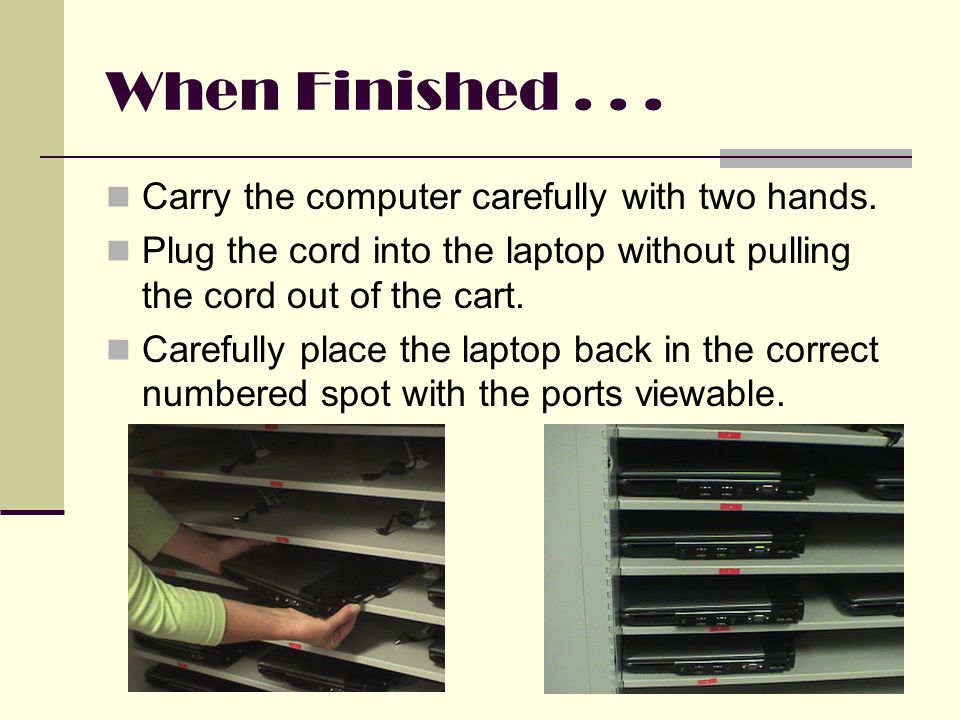 When Finished... Carry the computer carefully with two hands.
