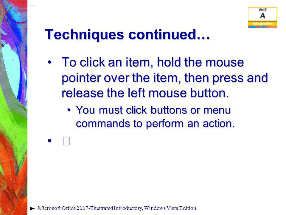 Techniques continued… To click an item, hold the mouse pointer over the item, then press and release the left mouse button.To click an item, hold the mouse pointer over the item, then press and release the left mouse button.
