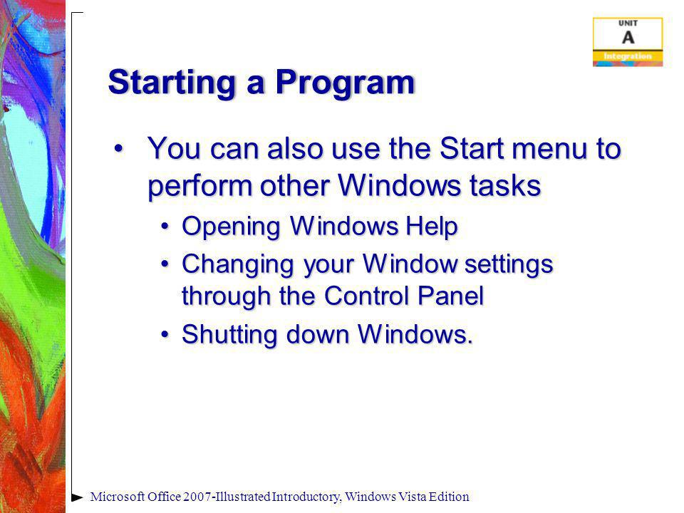 Starting a ProgramStarting a Program You can also use the Start menu to perform other Windows tasksYou can also use the Start menu to perform other Windows tasks Opening Windows HelpOpening Windows Help Changing your Window settings through the Control PanelChanging your Window settings through the Control Panel Shutting down Windows.Shutting down Windows.