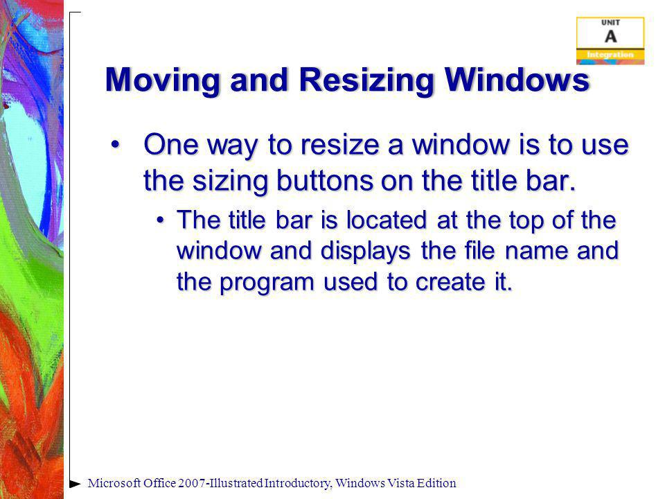 Moving and Resizing WindowsMoving and Resizing Windows One way to resize a window is to use the sizing buttons on the title bar.One way to resize a window is to use the sizing buttons on the title bar.