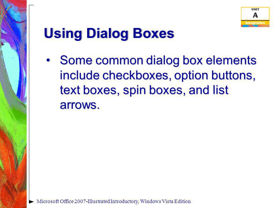 Using Dialog BoxesUsing Dialog Boxes Some common dialog box elements include checkboxes, option buttons, text boxes, spin boxes, and list arrows.Some common dialog box elements include checkboxes, option buttons, text boxes, spin boxes, and list arrows.