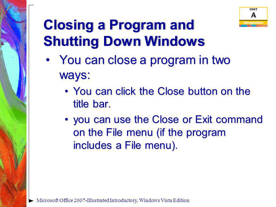 Closing a Program and Shutting Down Windows You can close a program in two ways:You can close a program in two ways: You can click the Close button on the title bar.You can click the Close button on the title bar.