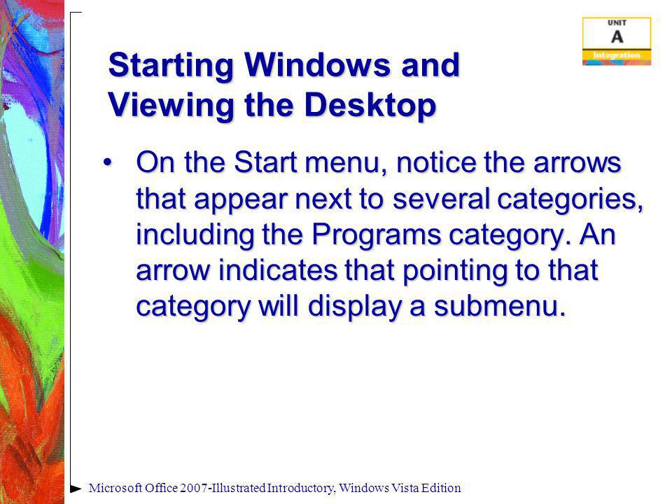 Microsoft Office 2007-Illustrated Introductory, Windows Vista Edition Starting Windows and Viewing the Desktop On the Start menu, notice the arrows that appear next to several categories, including the Programs category.