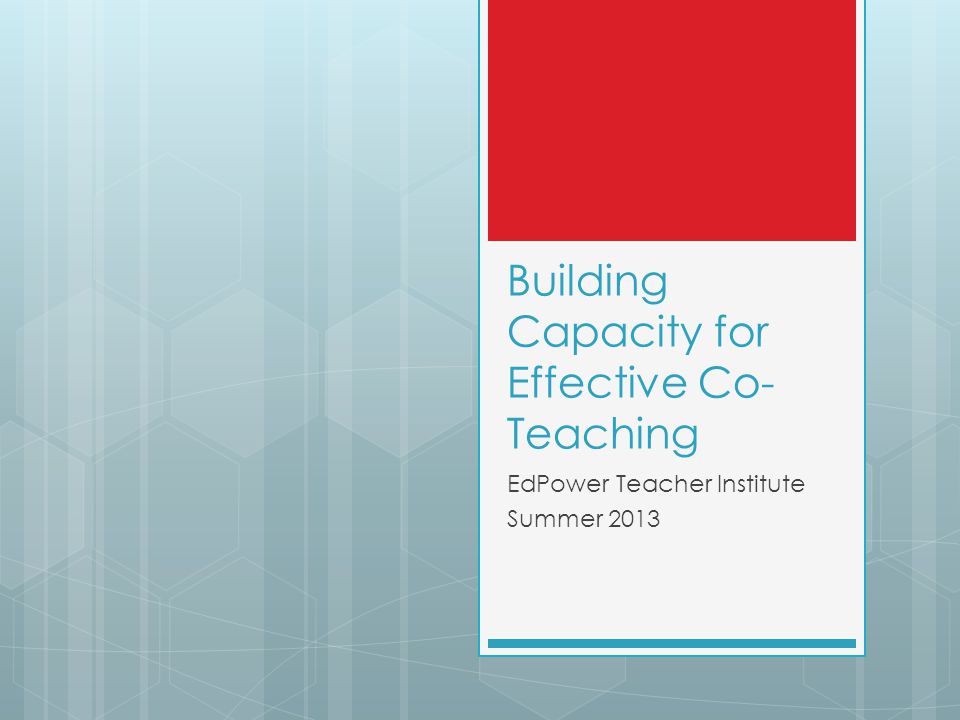 Building Capacity for Effective Co- Teaching EdPower Teacher Institute Summer 2013