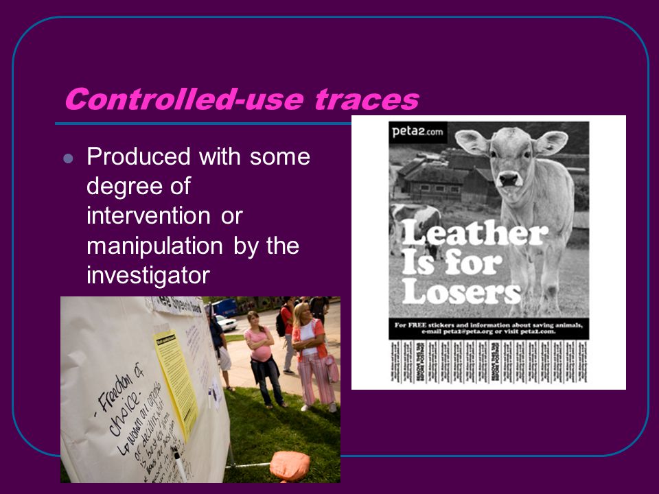 Controlled-use traces Produced with some degree of intervention or manipulation by the investigator