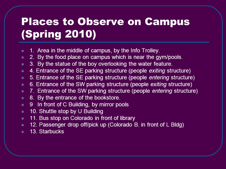 Places to Observe on Campus (Spring 2010) 1. Area in the middle of campus, by the Info Trolley.
