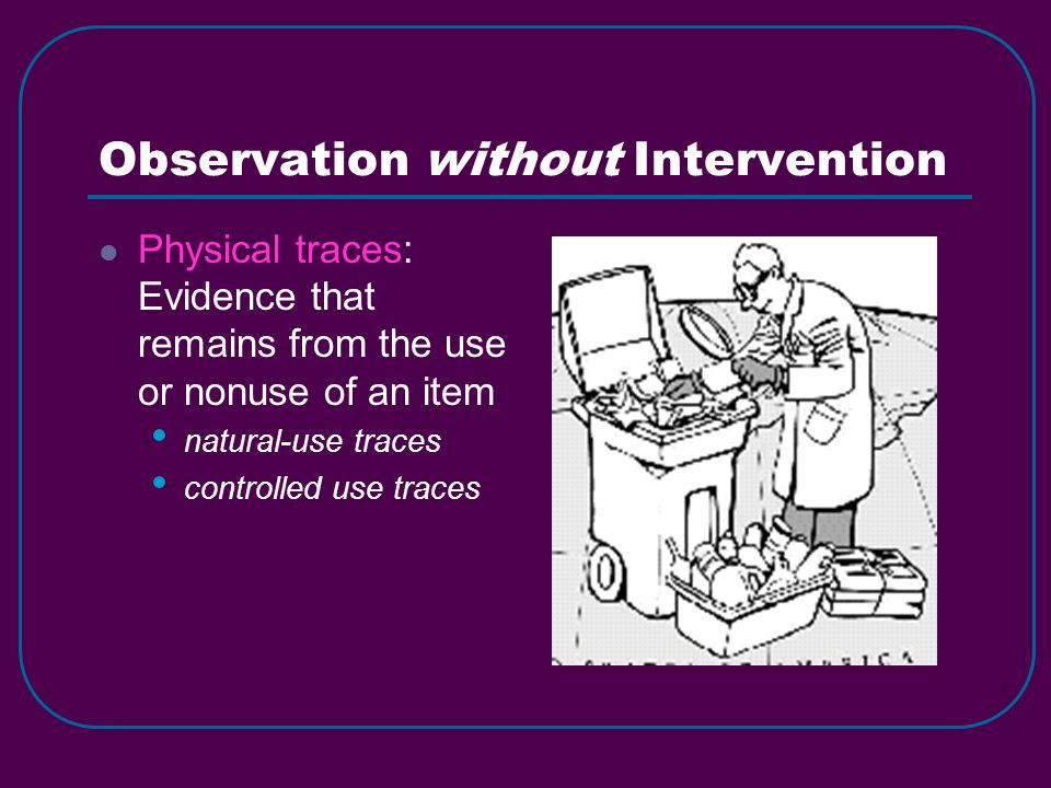Observation without Intervention Physical traces: Evidence that remains from the use or nonuse of an item natural-use traces controlled use traces
