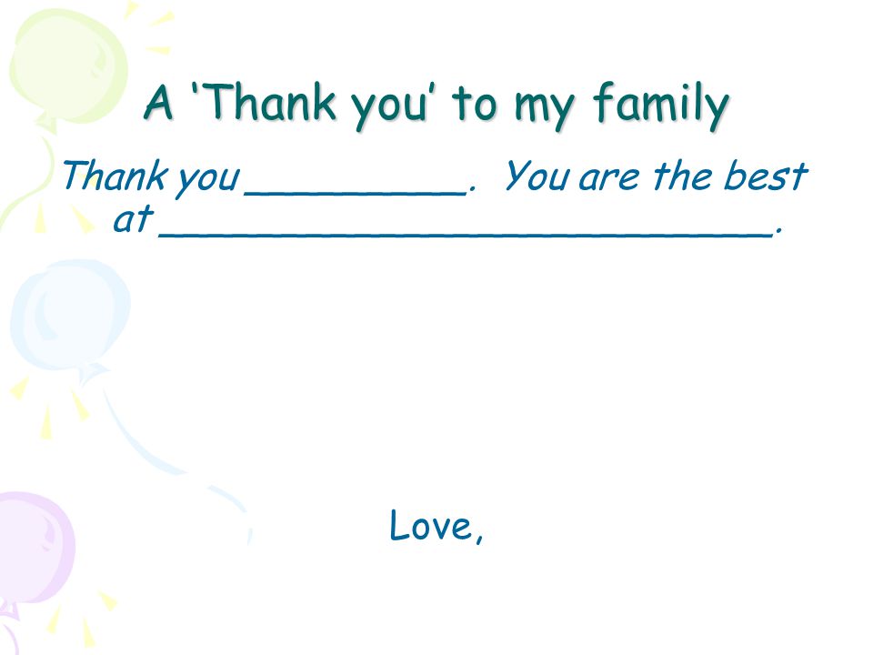 A ‘Thank you’ to my family Thank you _________. You are the best at _________________________.