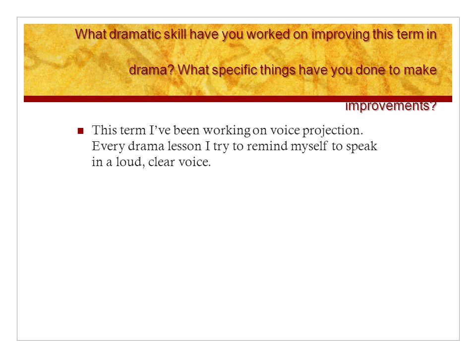 What dramatic skill have you worked on improving this term in drama.